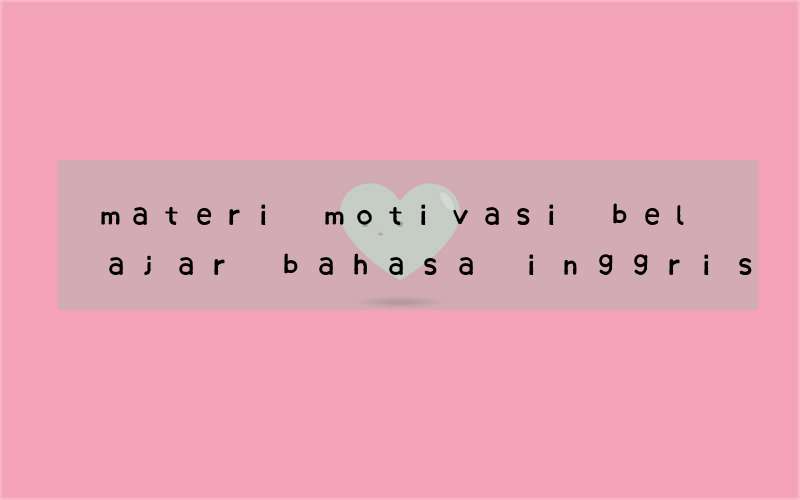 materi motivasi belajar bahasa inggris untuk smp kelas 7